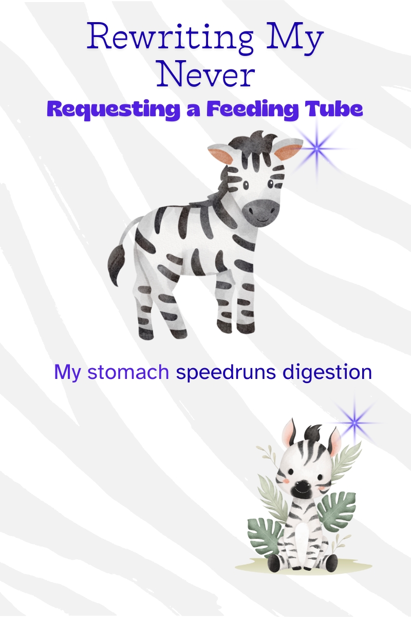 Title graphic for the post ‘Rewriting My Never: Requesting a Feeding Tube,’ with zebras and the phrase ‘My stomach speedruns digestion.’